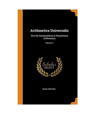 Arithmetica Universalis: Sive De Compositione et Resolutione Arithmetica; Volume