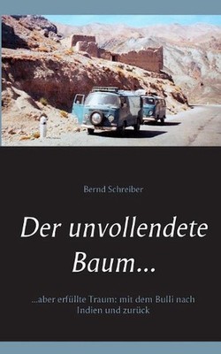 Der unvollendete Baum...: ...aber erf?llte Traum: mit dem Bulli nach Indien und