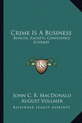 CRIME IS A BUSINESS: BUNCOS, RACKETS, CONFIDENCE SCHEMES By John C. R. Macdonald