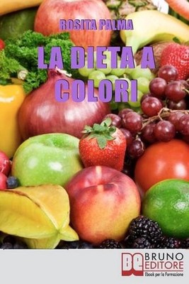 La Dieta a Colori: Il Metodo per Dimagrire in Armonia Creando i Giusti Accostame