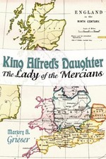 King Alfred's Daughter: The Lady of the Mercians - Grieser, Marjory A.