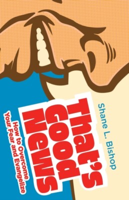 Shane L. Bishop - That's Good News  How to Overcome Your Fear and Evan - X555z