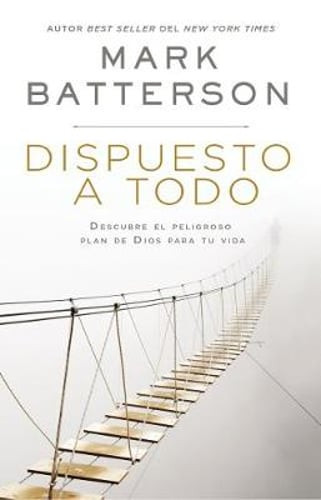 Dispuesto a Todo: Descubre El Peligroso Plan de Dios Para Tu Vida by Batterson