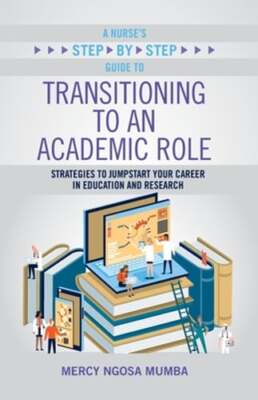 A Nurse's Step-By-Step Guide to Transitioning to an Academic Role: Strategies to