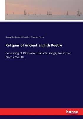 Wheatley - Reliques of Ancient English Poetry Consisting of Old Heroic - X555z