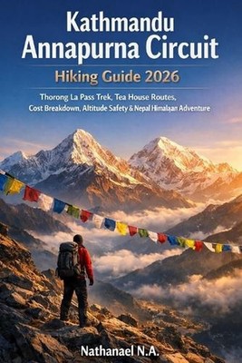 Kathmandu Annapurna Circuit Hiking Guide 2026: Thorong La Pass Trek, Tea House R