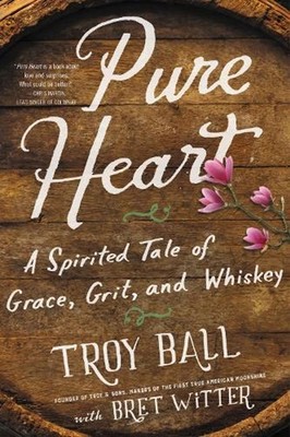 Pure Heart: A Spirited Tale of Grace, Grit, and Whiskey by Troylyn Ball (English