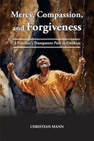 Mercy, Compassion, And Forgiveness A Prisoner's Transparent Path To Freedom Mann