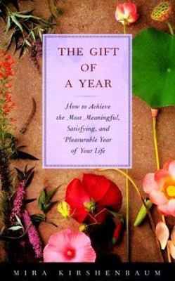 Gift of a Year : How to Achieve the Most Meaningful, Satisfying, and ...