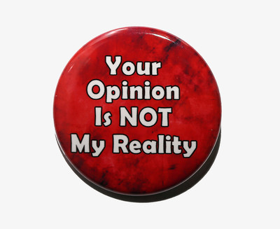 YOUR OPINION IS NOT MY REALITY - Pinback Button Badge 1.5''