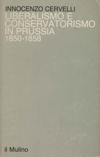 Liberalismo e conservatorismo in Prussia - Innocenzo Cervelli (Il Mulino) [1983]