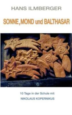 Sonne, Mond Und Balthasar: 10 Tage In Der Schule Mit Nikolaus Kopernikus