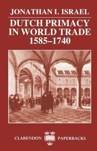 Dutch Primacy in World Trade, 1585-1740 by Jonathan I. Israel - 9780198211396