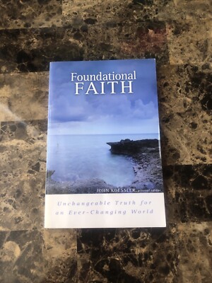 Foundational Faith: Unchangeable Truth For And Ever-Changing World John Koessler