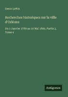 Recherches Historiques Sur La Ville D'orléAns Denis Lottin