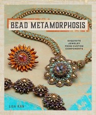 Bead Metamorphosis: Exquisite Jewelry from Custom Components by Lisa Kan