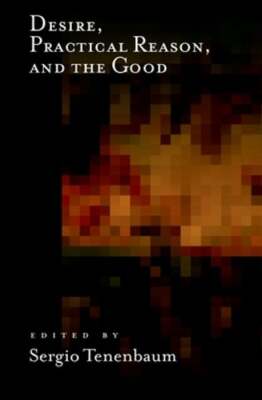 Desire, Practical Reason, and the Good by Sergio Tenenbaum: Used