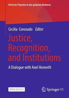 Justice, Recognition, and Institutions: A Dialogue with Axel Honneth by Cecilia