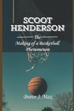 Scoot Henderson: The Making of a Basketball Phenomenon by Bravo J. Max Paperback
