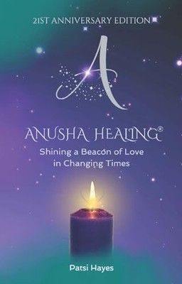 Anusha Healing: Shining A Beacon Of Love In Changing Ti -  NEW Patsi Hayes