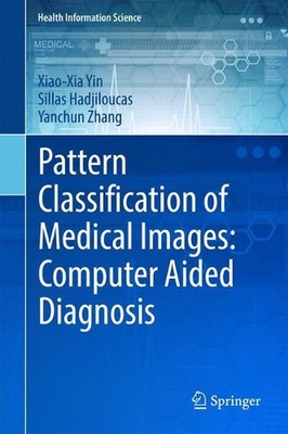 Pattern Classification of Medical Images: Computer Aided Diagnosis by Yanchun Zh