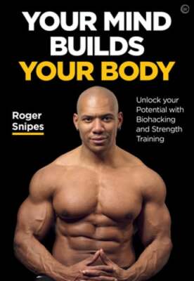 Your Mind Builds Your Body: Unlock Your Potential with Biohacking and Strength