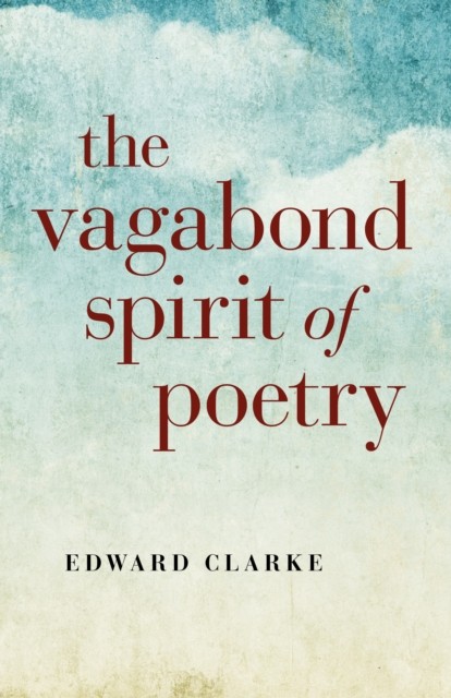 Vagabond Spirit of Poetry, The by Edward Clarke (Paperback Book)