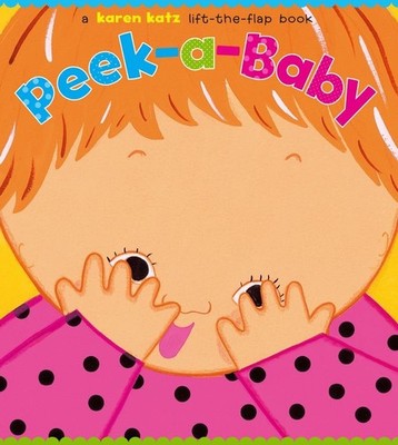 Peek-a-Baby: A Lift-the-Flap Book - board book Katz, Karen