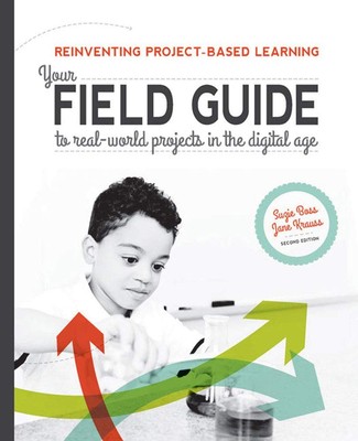 Reinventing Project-Based Learning: Your Field Guide to Real-World Projects ...