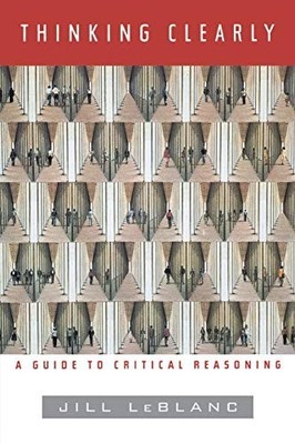 Thinking Clearly: A Guide to Critical Reasoning by Jill LeBlanc 0393972186