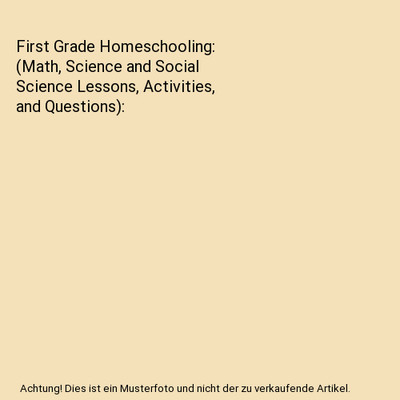 First Grade Homeschooling: (Math, Science and Social Science Lessons, Activities