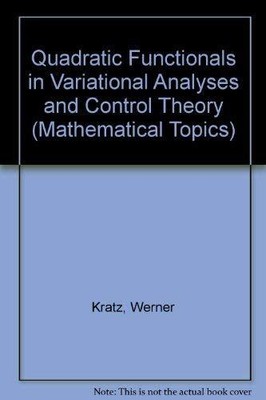 QUADRATIC FUNCTIONALS IN VARIATIONAL ANALYSIS AND CONTROL By Werner Kratz *NEW*