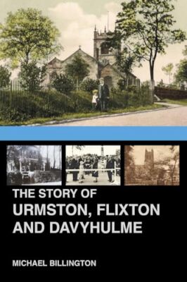 Die Geschichte von Urmston, Flixton und Davyhulme: Eine neue Geschichte der drei Städte...