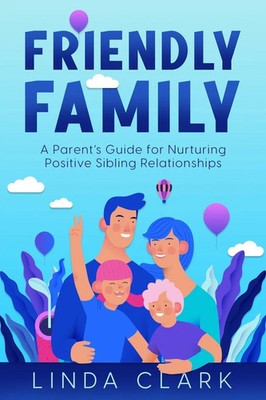 Friendly Family | A Parent's Guide for Nurturing Positive Sibling Relationships