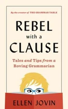 Rebel with a Clause: Tales and Tips from a Roving Grammarian by Ellen Jovin: New