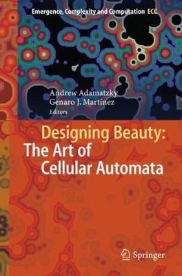 Designing Beauty : The Art of Cellular Automata, Hardcover by Adamatzky, Andr...