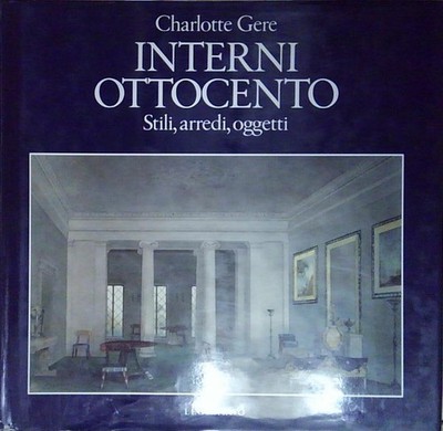 Gere INTERNI OTTOCENTO. STILI, ARREDI, OGGETTI Leonardo (Milano) 1989