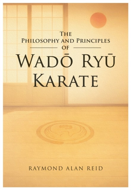 The Philosophy and Principles of Wado Ryu by Raymond Alan Reid (Paperback Book)