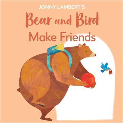 Jonny Lambert's Bear and Bird: Make Friends: Even Bears Get Nervous Before S...