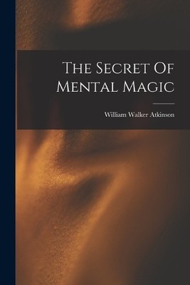 William Walker Atkinson The Secret Of Mental Magic (Paperback) (UK IMPORT)