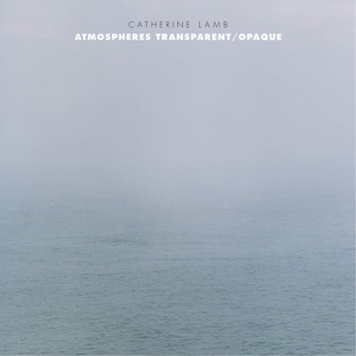 Catherine Lamb Catherine Lamb: Atmospheres Transparent/Opaque (CD) Album