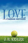 Love Means Nothing by J R Kesler (Paperback / softback, 2009)