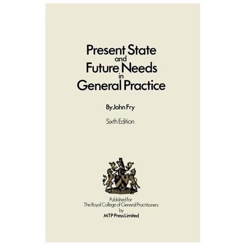 Present State and Future Needs in General Practice by John Fry (1983, Trade ...