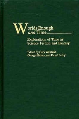 Worlds Enough and Time: Explorations of Time in Science Fiction and Fantasy by G