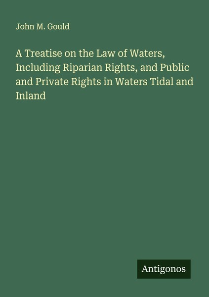 John M. Gould | A Treatise On The Law Of Waters, Including Riparian Rights,...-image