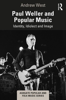Paul Weller and Popular Music: Identity, Idiolect and Image by Andrew West (Engl