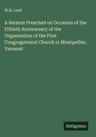 W. H. Lord | A Sermon Preached On Occasion Of The Fiftieth Anniversary Of The...