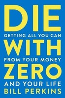 Die With Zero | Getting All You Can From Your Money And Your Life | Bill Perkins