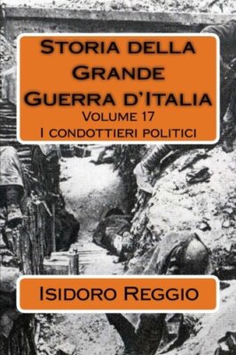 Storia della Grande Guerra d'Italia - Volume 17: I condottieri politici New-,