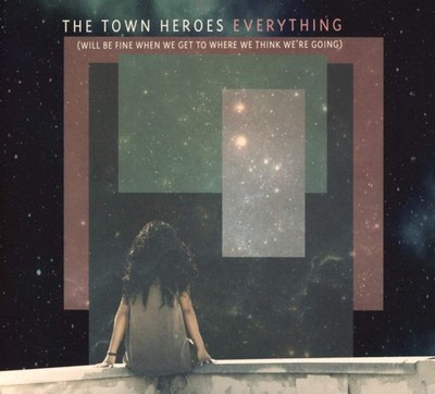 CD, Album The Town Heroes - Everything (Will Be Fine When We Get To Where We ...